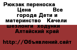  Рюкзак переноска Babyjorn › Цена ­ 5 000 - Все города Дети и материнство » Качели, шезлонги, ходунки   . Алтайский край